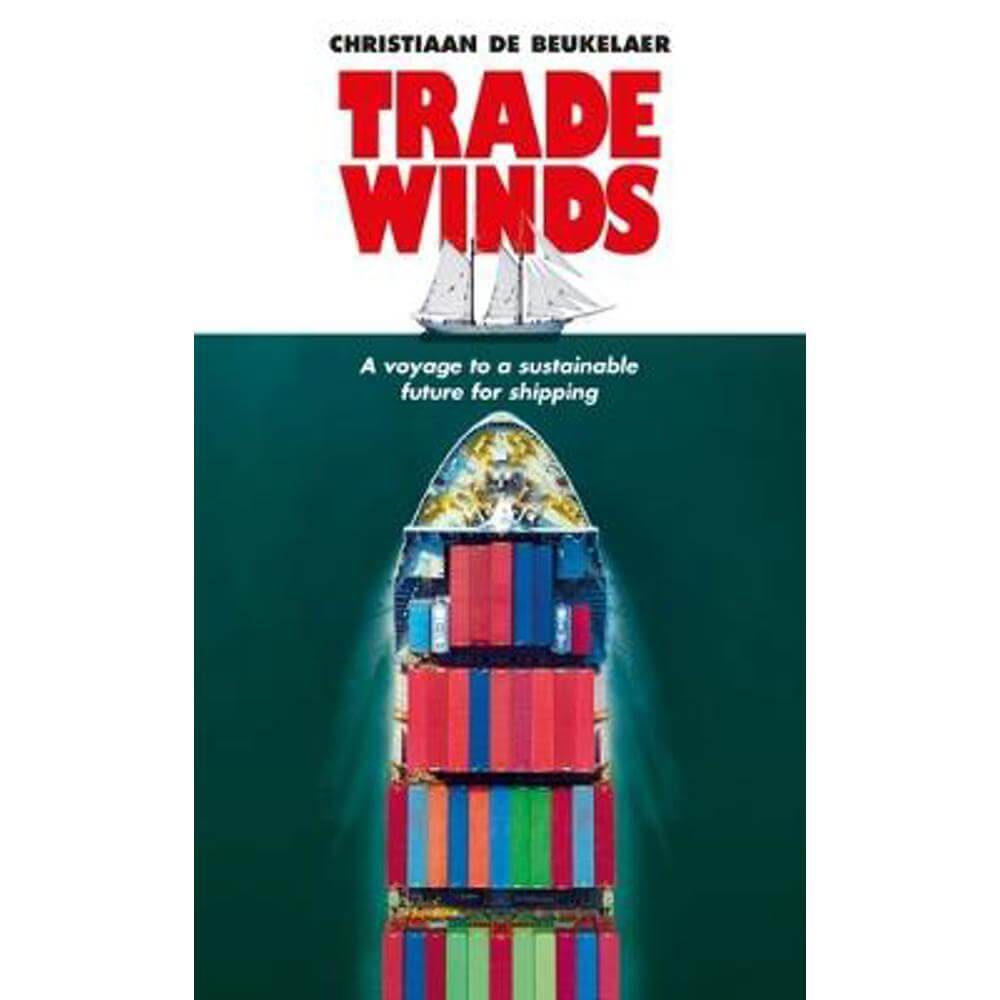 Trade Winds: A Voyage to a Sustainable Future for Shipping (Hardback) - Christiaan De Beukelaer